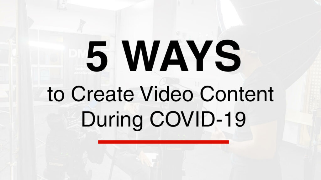 5 Ways to Create Video Content During COVID-19