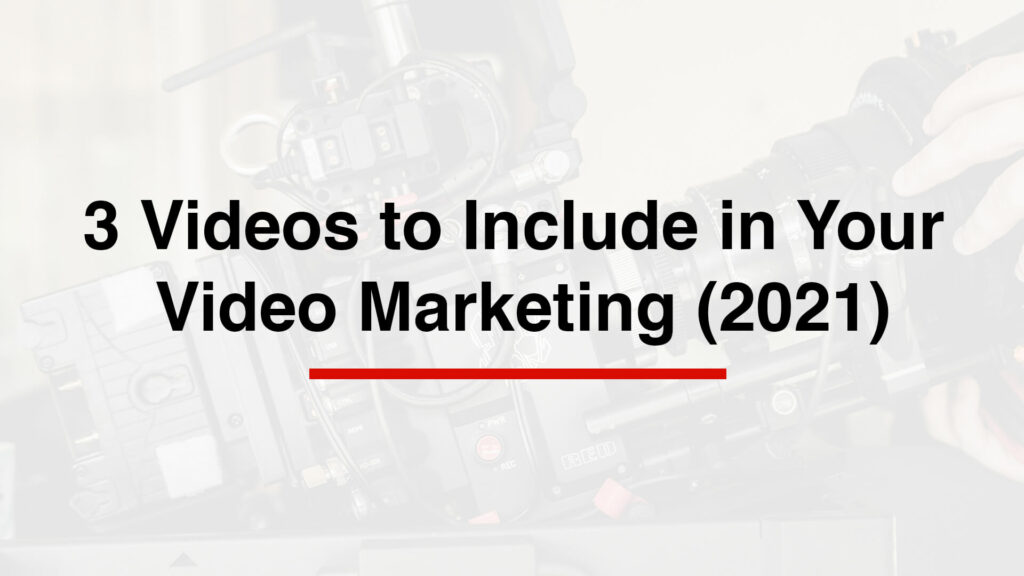 3 Videos to Include in Your Video Marketing (2021)