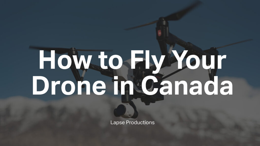 Picture of a DJI Inspire with the text 'How to fly your drone in Canada' and 'Lapse Productions' superimposed on it.