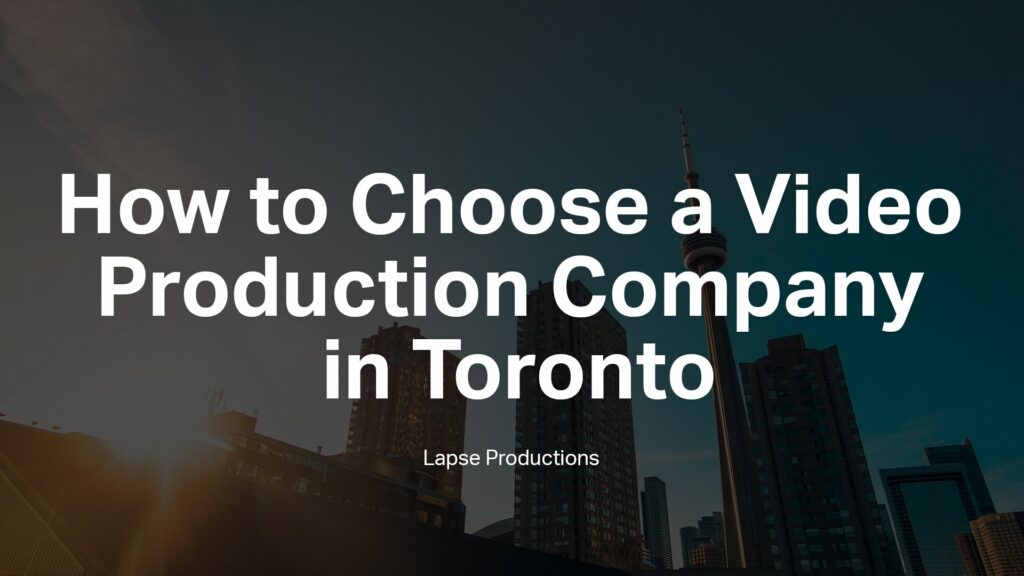 How to Choose a Video Production Company in Toronto