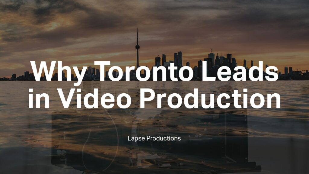 Why Toronto Leads In Video Production